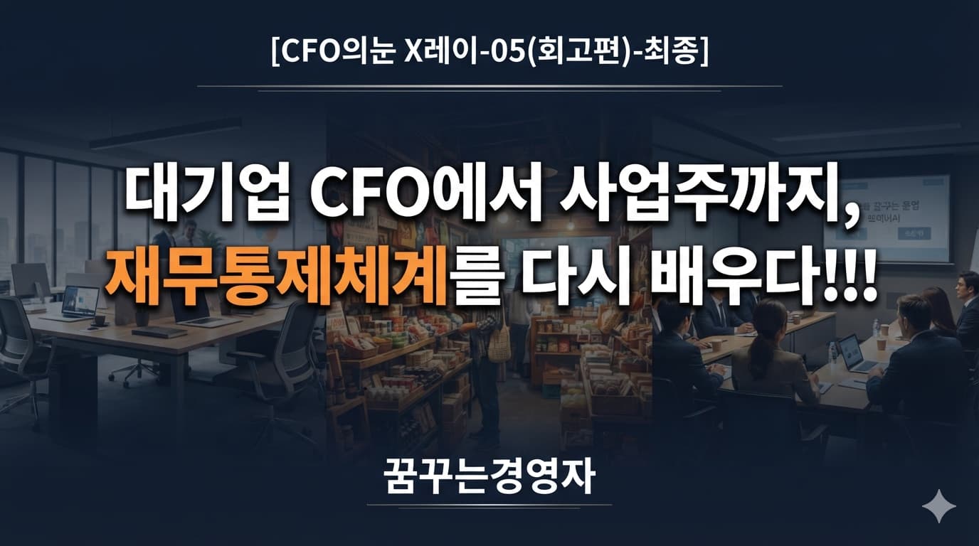 대기업 CFO에서 무역회사 사장까지, 재무통제체계를 다시 배운 이야기 | CFO의눈 X레이-05(회고편)-최종